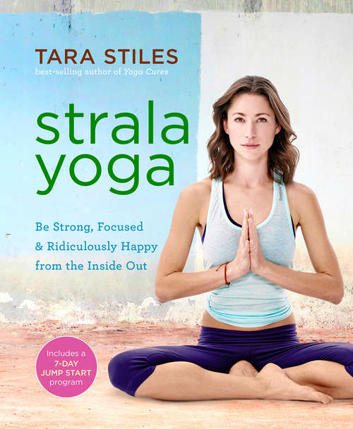 Book cover of Strala Yoga: Be Strong, Focused And Ridiculously Happy From The Inside Out