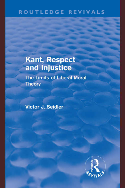 Book cover of Kant, Respect and Injustice: The Limits of Liberal Moral Theory (Routledge Revivals)
