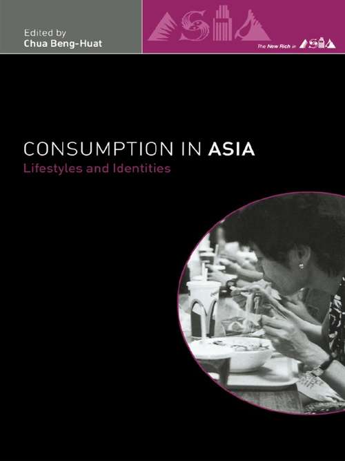 Consumption in Asia: Lifestyle and Identities (The New Rich in Asia)
