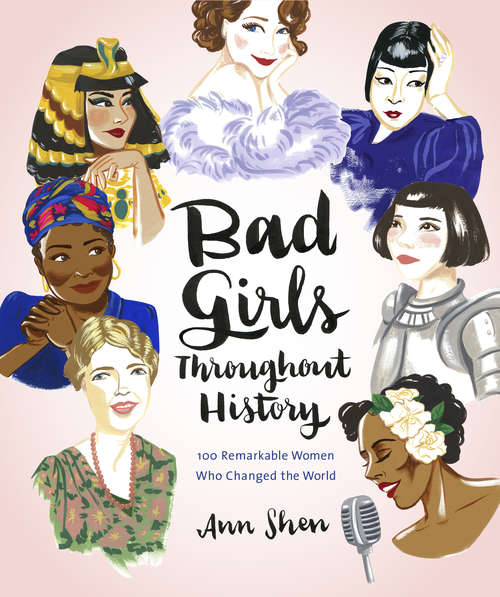 Bad Girls Throughout History: 100 Remarkable Women Who Changed the World