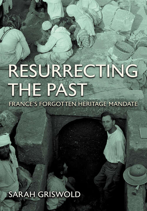 Book cover of Resurrecting the Past: France's Forgotten Heritage Mandate