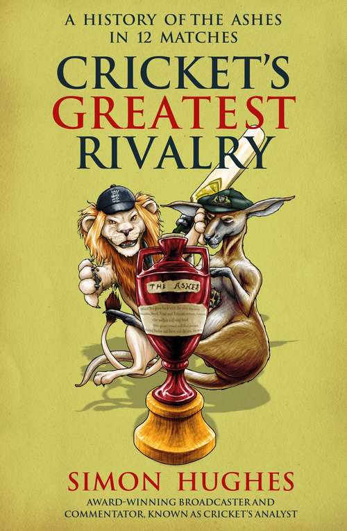 Book cover of Cricket's Greatest Rivalry: A History of The Ashes in 12 Matches