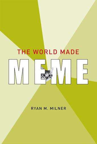 Book cover of The World Made Meme: Public Conversations and Participatory Media