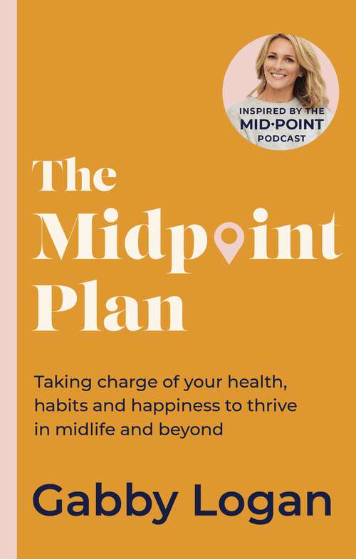 Book cover of The Midpoint Plan: Taking charge of your health, habits and happiness to thrive in midlife and beyond