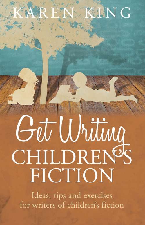 Book cover of Get Writing Children's Fiction: Ideas, Tips and Exercises for Writers of Children's Fiction
