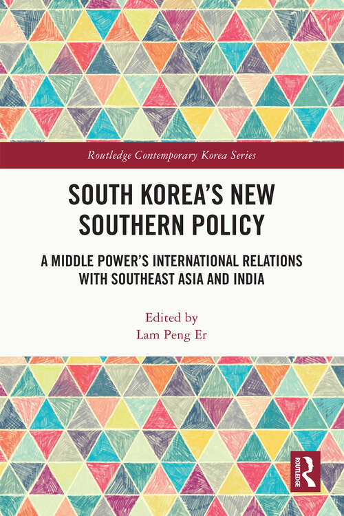 Book cover of South Korea’s New Southern Policy: A Middle Power’s International Relations with Southeast Asia and India (Routledge Contemporary Korea Series)