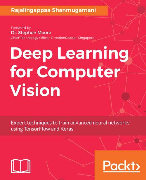 Deep Learning for Computer Vision: Expert techniques to train advanced neural networks using TensorFlow and Keras