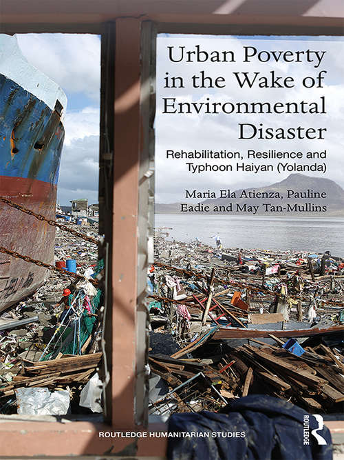 Urban Poverty in the Wake of Environmental Disaster: Rehabilitation, Resilience and Typhoon Haiyan (Yolanda) (Routledge Humanitarian Studies)