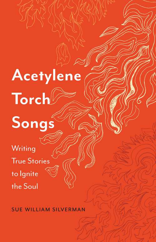 Book cover of Acetylene Torch Songs: Writing True Stories to Ignite the Soul