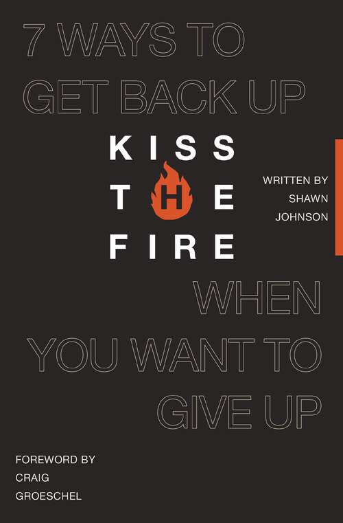 Book cover of Kiss the Fire: 7 Ways to Get Back Up When You Want to Give Up