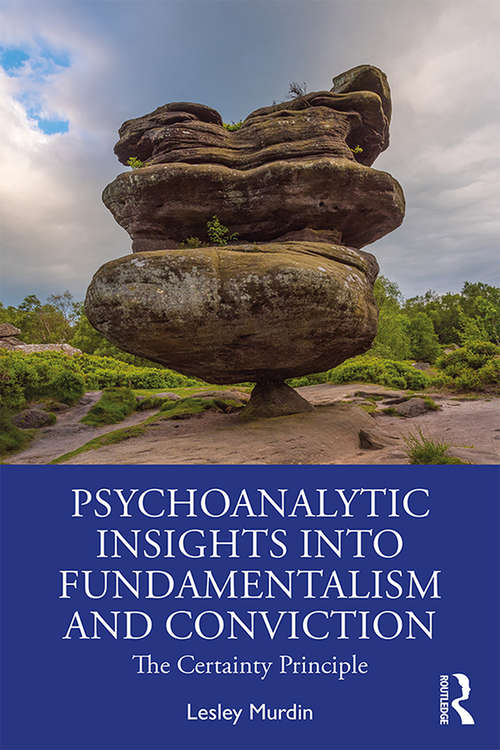 Book cover of Psychoanalytic Insights into Fundamentalism and Conviction: The Certainty Principle