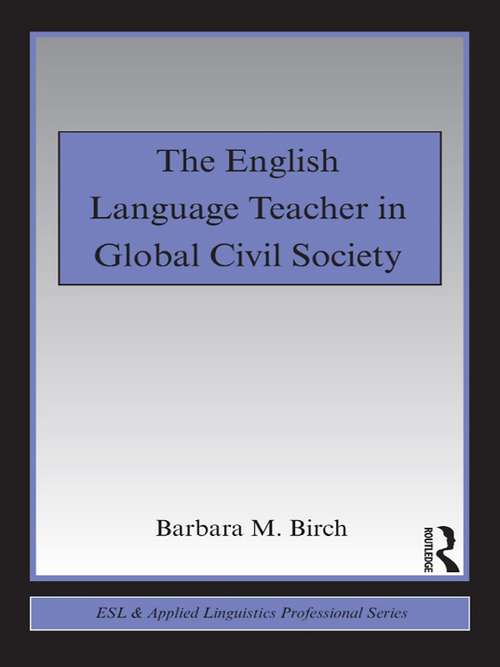 Book cover of The English Language Teacher in Global Civil Society (ESL & Applied Linguistics Professional Series)