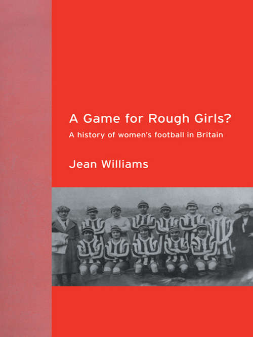 A Game for Rough Girls?: A History of Women's Football in Britain