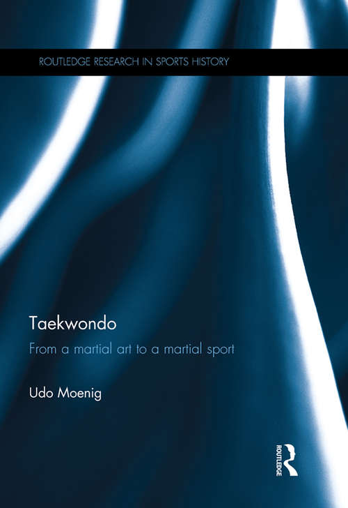 Book cover of Taekwondo: From a Martial Art to a Martial Sport (Routledge Research in Sports History)