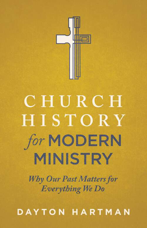 Book cover of Church History for Modern Ministry: Why Our Past Matters for Everything We Do