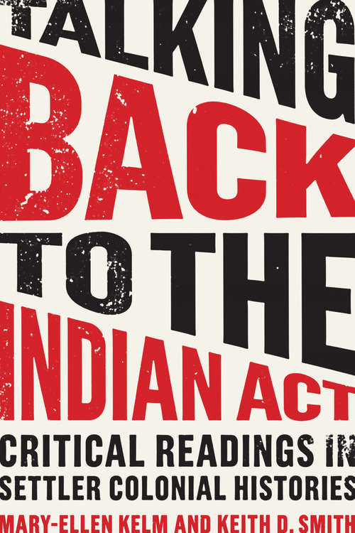Talking Back to the Indian Act: Critical Readings in Settler Colonial Histories