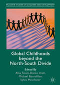 Global Childhoods beyond the North-South Divide (Palgrave Studies On Children And Development Ser.)