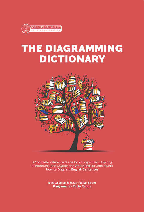 Book cover of The Diagramming Dictionary: A Complete Reference Tool For Young Writers, Aspiring Rhetoricians, And Anyone Else Who Needs To Understand How English Works (Grammar for the Well-Trained Mind #0)