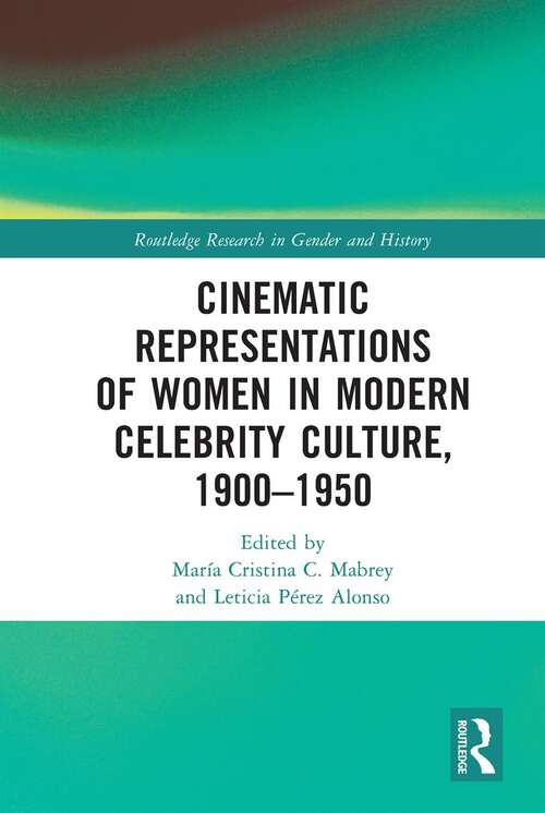 Cinematic Representations of Women in Modern Celebrity Culture, 1900–1950 (Routledge Research in Gender and History #45)