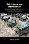 Global Governance and Local Peace: Accountability And Performance In International Peacebuilding