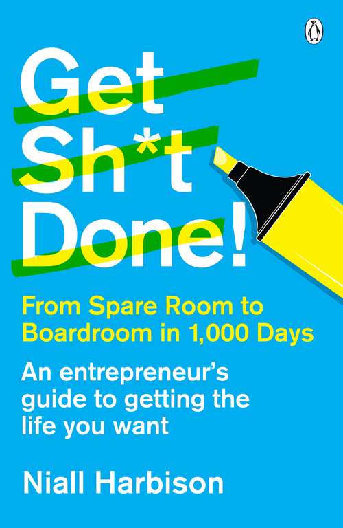 Book cover of Get Sh*t Done!: From spare room to boardroom in 1,000 days