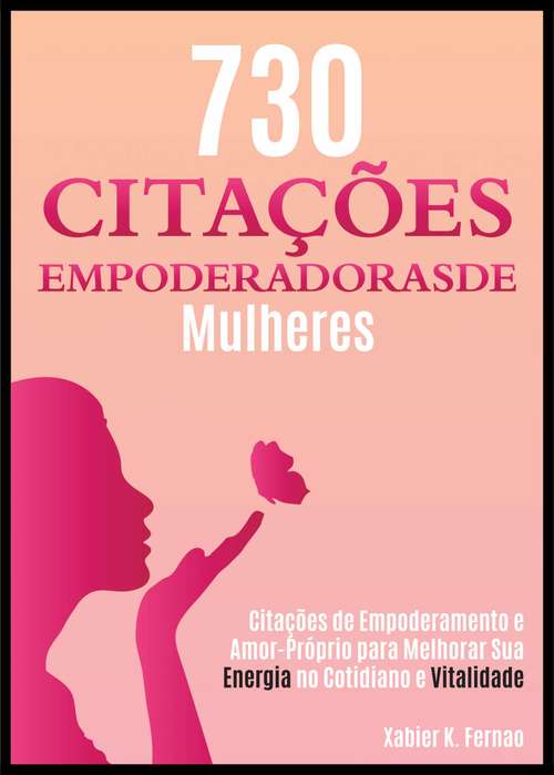 Book cover of 730 Citações Empoderadoras de Mulheres: Citações de Empoderamento e Amor-Próprio para Melhorar Sua Energia no Cotidiano e Vitalidade (730 Empowering Women Quotes in Portuguese, Livro)