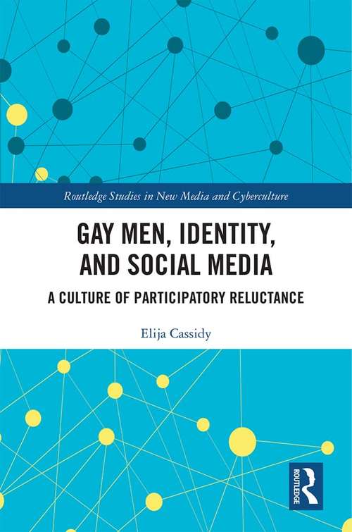 Book cover of Gay Men, Identity and Social Media: A Culture of Participatory Reluctance (Routledge Studies in New Media and Cyberculture)