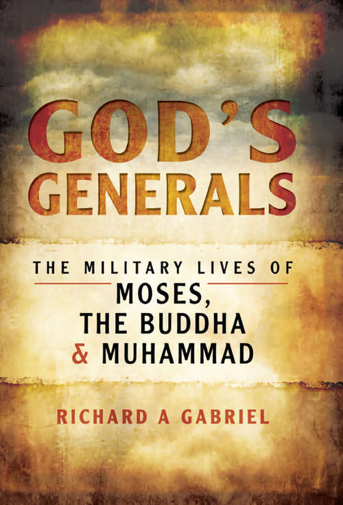 God's Generals: The Military Lives of Moses, the Buddha and Muhammad