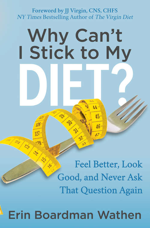 Book cover of Why Can't I Stick to My Diet?: Feel Better, Look Good, and Never Ask That Question Again