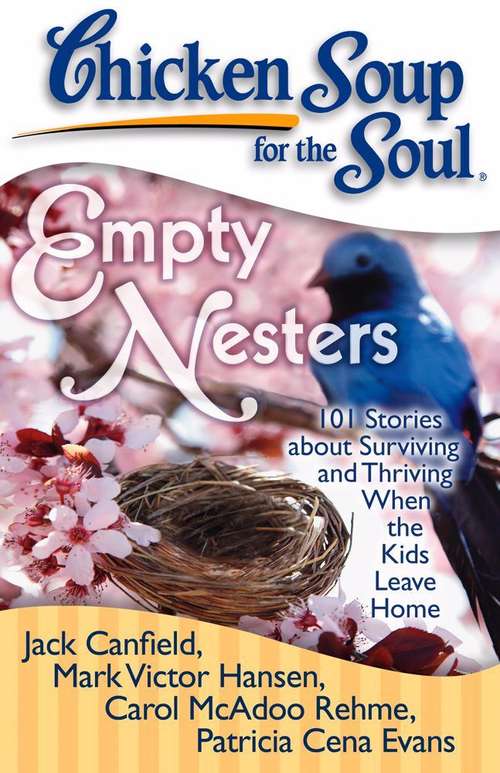 Chicken Soup For The Soul: 101 Stories About Surviving And Thriving When The Kids Leave Home