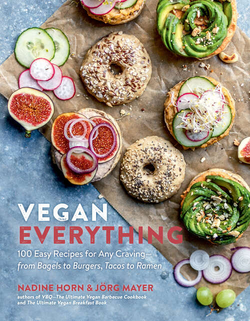 Vegan Everything: 100 Easy Recipes for Any Craving—from Bagels to Burgers, Tacos to Ramen