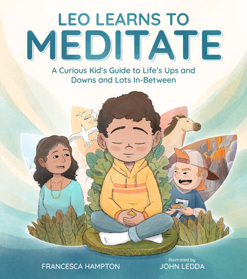 Book cover of Leo Learns to Meditate: A Curious Kid’s Guide to Life’s Ups and Downs and Lots In-Between