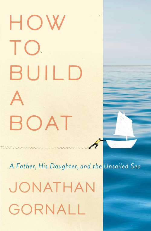 Book cover of How to Build a Boat: A Father, His Daughter, and the Unsailed Sea