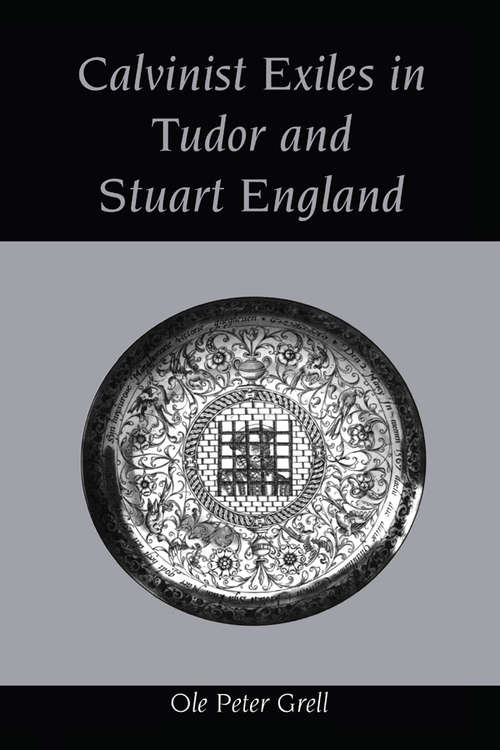 Calvinist Exiles in Tudor and Stuart England