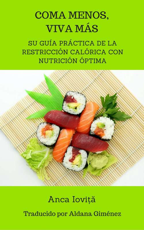 Book cover of Coma menos, viva más - su guía práctica de la restricción calórica con nutrición óptima