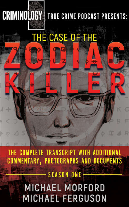 The Case of the Zodiac Killer: The Complete Transcript with Additional Commentary, Photographs and Documents (Criminology True Crime Podcast #1)