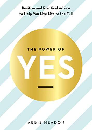 Book cover of The Power of YES: positive and practical advice to help you live life to the full (The\power Of ... Ser.)
