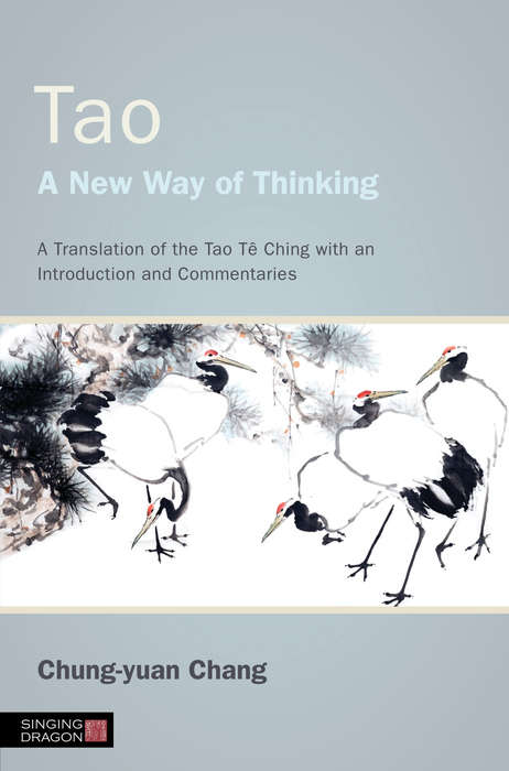 Tao - A New Way of Thinking: A Translation of the Tao Tê Ching with an Introduction and Commentaries