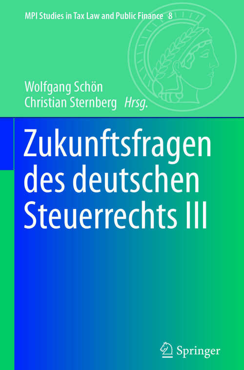 Book cover of Zukunftsfragen des deutschen Steuerrechts III (MPI Studies In Tax Law And Public Finance #8)