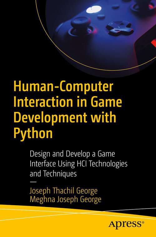 Book cover of Human-Computer Interaction in Game Development with Python: Design and Develop a Game Interface Using HCI Technologies and Techniques (1st ed.)