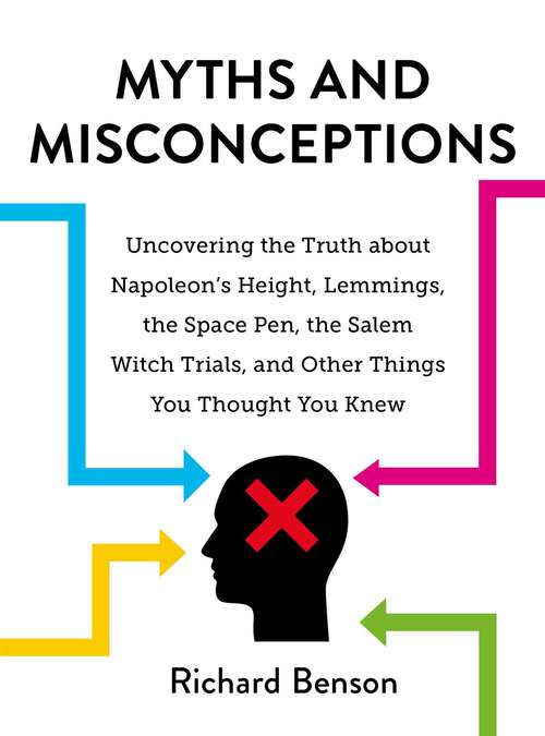 Book cover of Myths and Misconceptions: Uncovering the Truth about Napoleon's Height, Lemmings, the Space Pen, the Salem Witch Trials, and Other Things You Thought You Knew