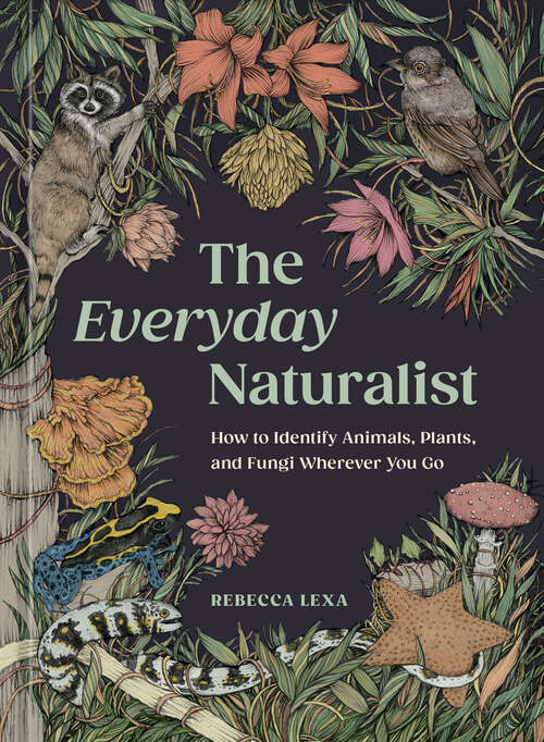 Book cover of The Everyday Naturalist: How to Identify Animals, Plants, and Fungi Wherever You Go