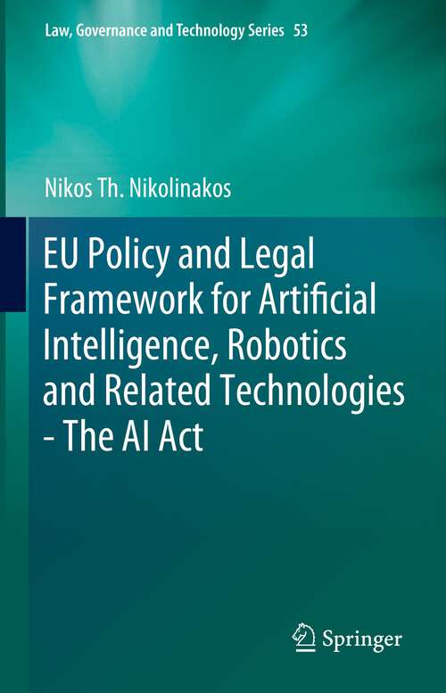 Book cover of EU Policy and Legal Framework for Artificial Intelligence, Robotics and Related Technologies - The AI Act (1st ed. 2023) (Law, Governance and Technology Series #53)