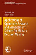 Applications of Operations Research and Management Science for Military Decision Making (International Series in Operations Research & Management Science #283)