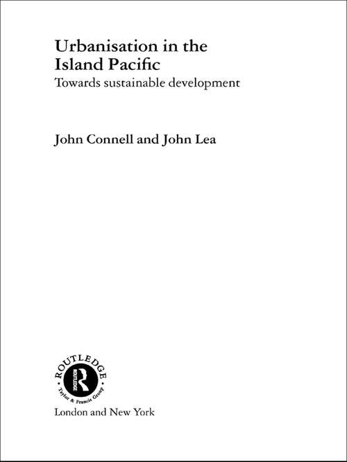 Urbanisation in the Island Pacific: Towards Sustainable Development (Routledge Pacific Rim Geographies #No.3)