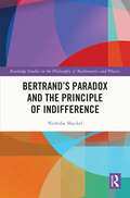 Book cover of Bertrand’s Paradox and the Principle of Indifference (Routledge Studies in the Philosophy of Mathematics and Physics)