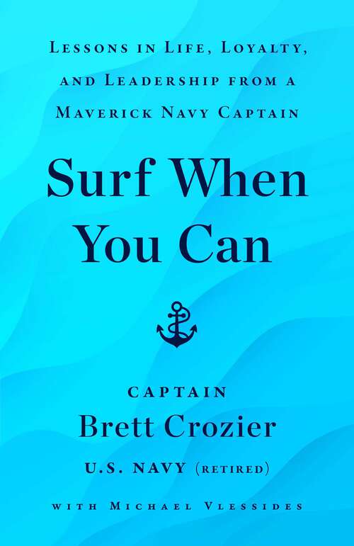 Book cover of Surf When You Can: Lessons in Life, Loyalty, and Leadership from a Maverick Navy Captain