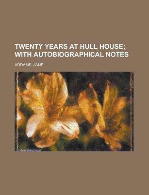 Twenty Years at Hull House; with Autobiographical Notes