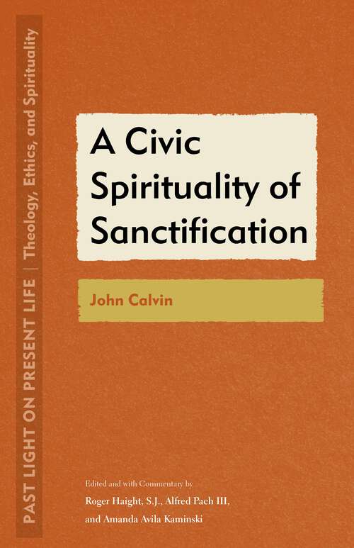 Book cover of A Civic Spirituality of Sanctification: John Calvin (1) (Past Light on Present Life: Theology, Ethics, and Spirituality)