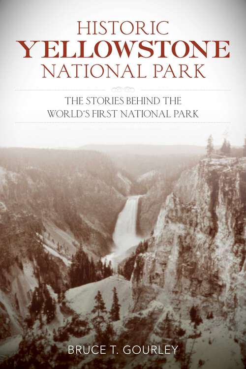Book cover of Historic Yellowstone National Park: The Stories behind the World's First National Park